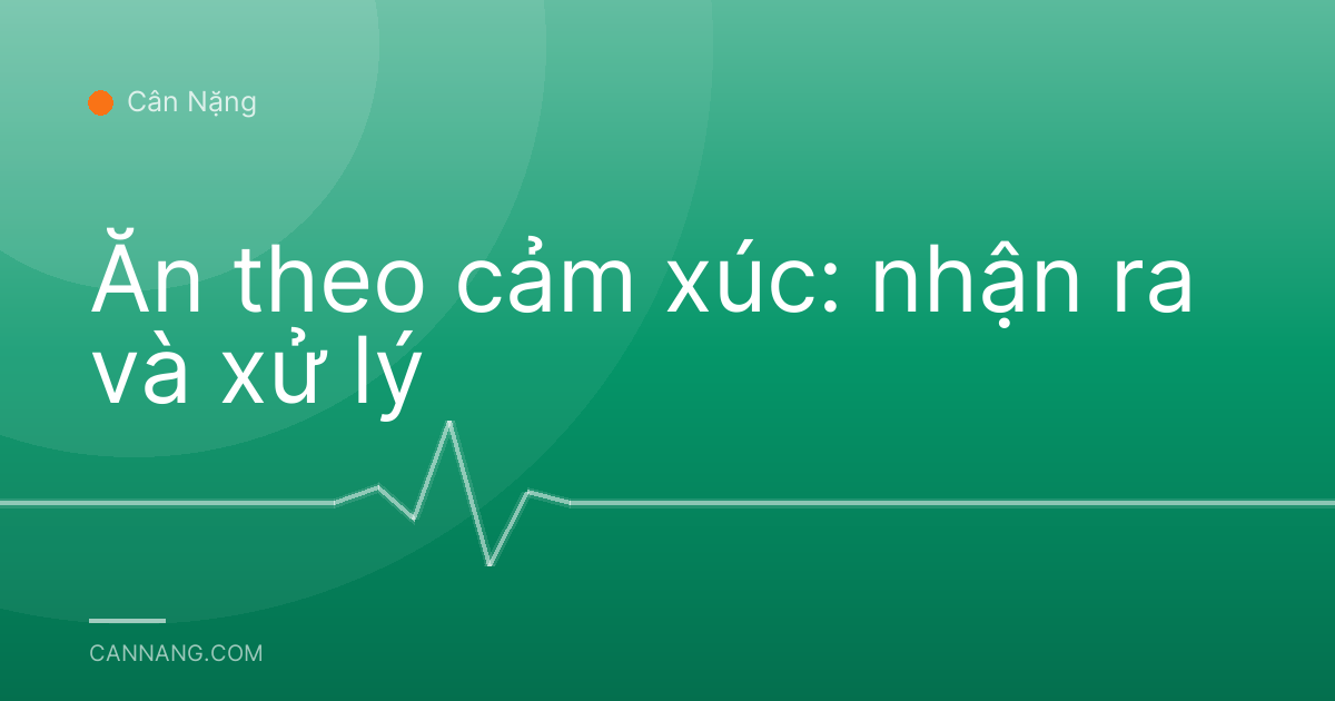 Ăn theo cảm xúc: nhận ra và xử lý