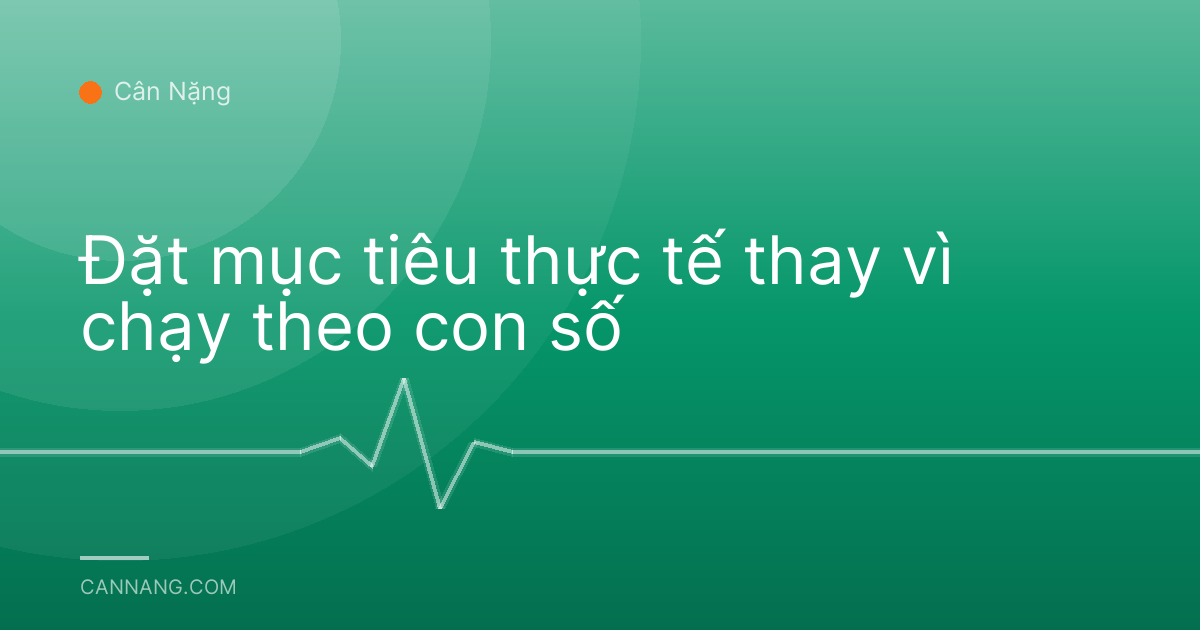 Đặt mục tiêu thực tế thay vì chạy theo con số