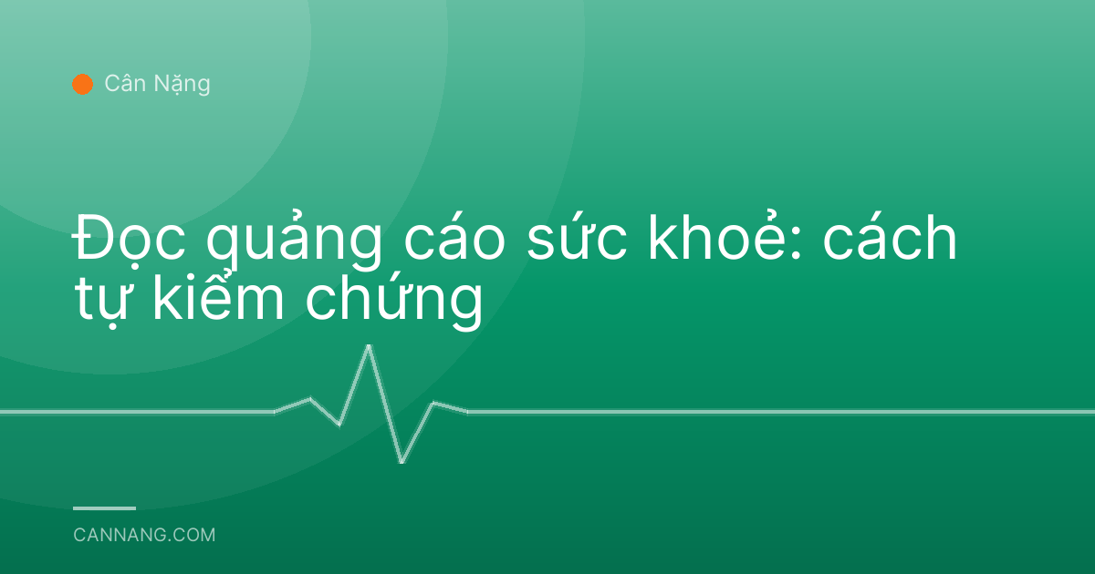 Đọc quảng cáo sức khoẻ: cách tự kiểm chứng