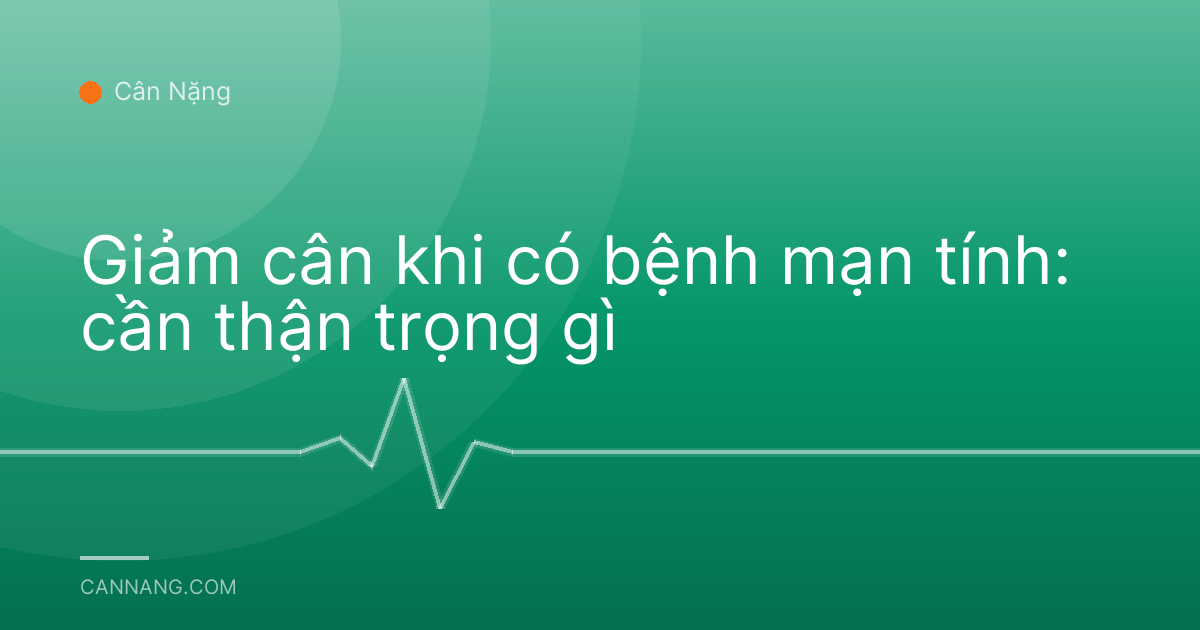 Giảm cân khi có bệnh mạn tính: cần thận trọng gì