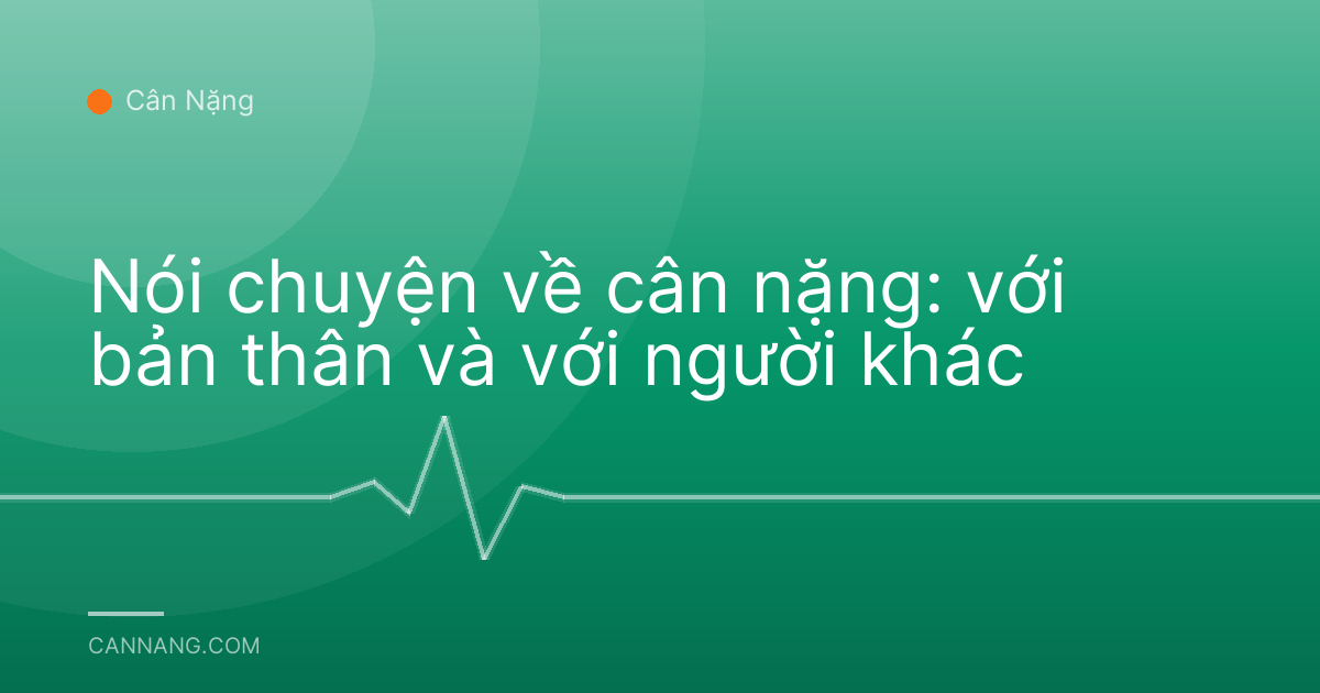Nói chuyện về cân nặng: với bản thân và với người khác