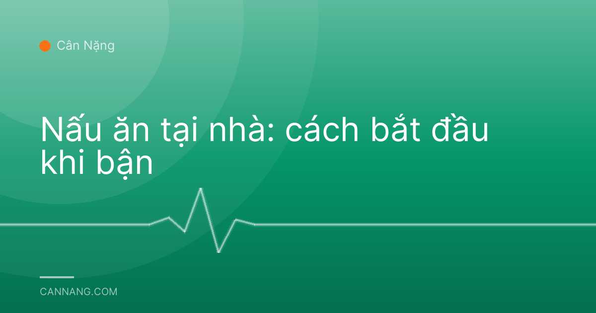 Nấu ăn tại nhà: cách bắt đầu khi bận