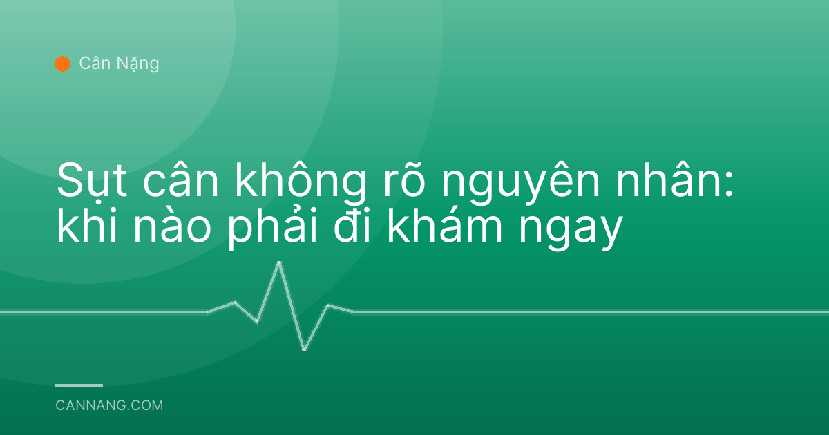 Sụt cân không rõ nguyên nhân: khi nào phải đi khám ngay