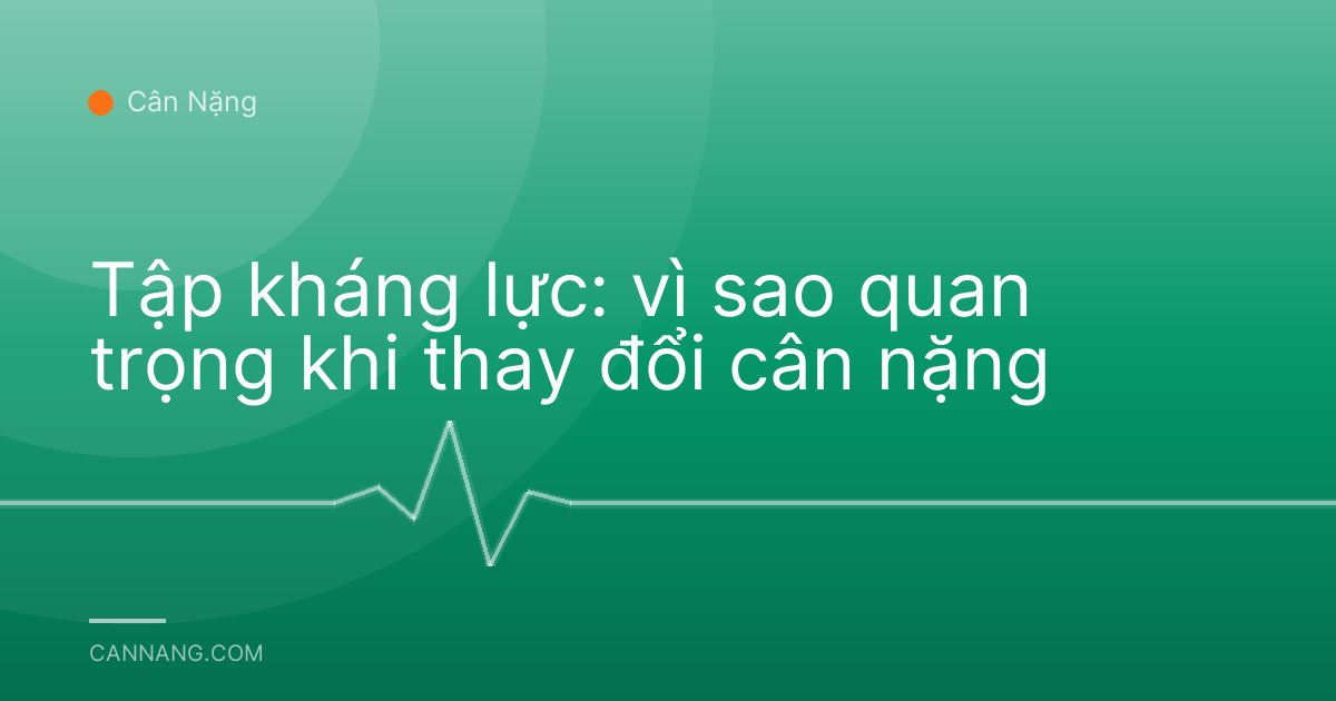 Tập kháng lực: vì sao quan trọng khi thay đổi cân nặng