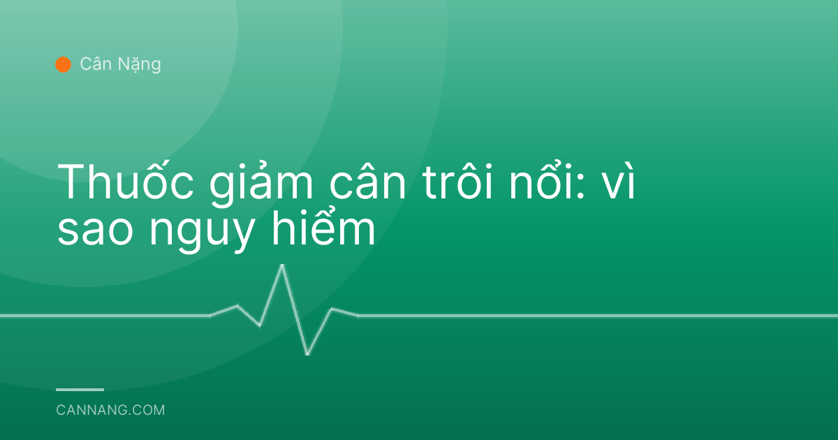 Thuốc giảm cân trôi nổi: vì sao nguy hiểm