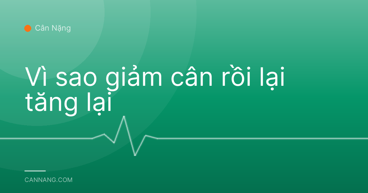 Vì sao giảm cân rồi lại tăng lại