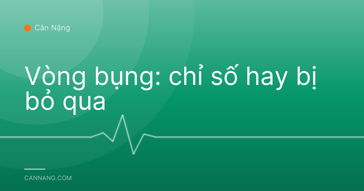 Vòng bụng: chỉ số hay bị bỏ qua