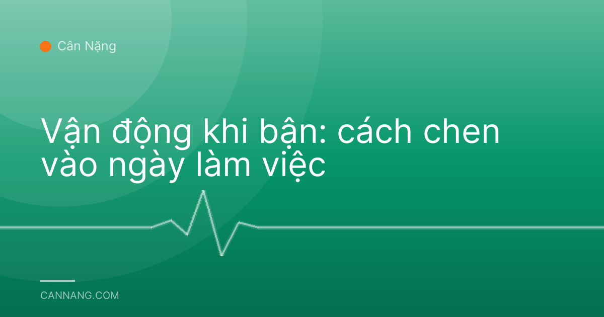 Vận động khi bận: cách chen vào ngày làm việc